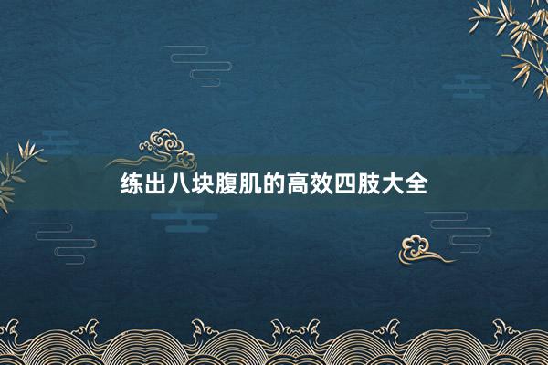 练出八块腹肌的高效四肢大全